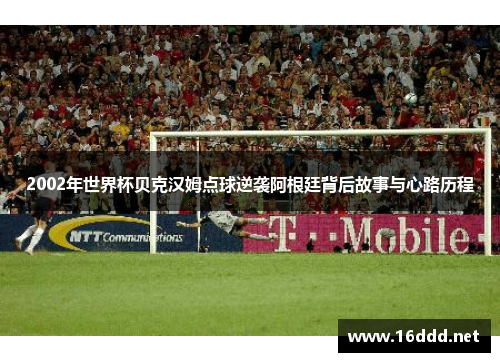 2002年世界杯贝克汉姆点球逆袭阿根廷背后故事与心路历程