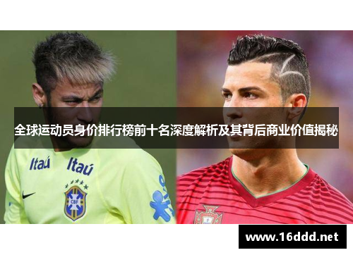 全球运动员身价排行榜前十名深度解析及其背后商业价值揭秘