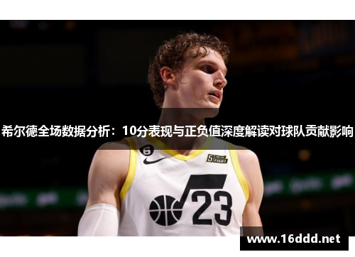 希尔德全场数据分析：10分表现与正负值深度解读对球队贡献影响