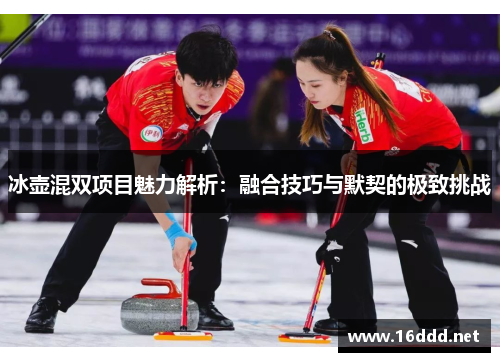 冰壶混双项目魅力解析：融合技巧与默契的极致挑战