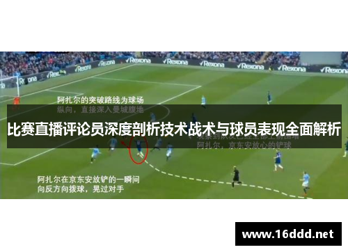比赛直播评论员深度剖析技术战术与球员表现全面解析