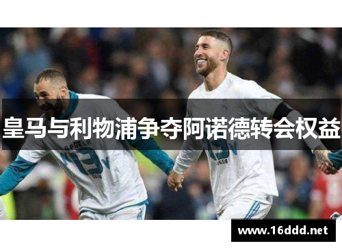 皇马与利物浦争夺阿诺德转会权益