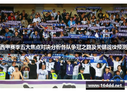 西甲赛季五大焦点对决分析各队争冠之路及关键战役预测 西甲赛季五大焦点对决分析各队争冠之路及关键战役预测