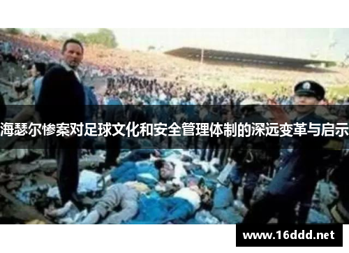海瑟尔惨案对足球文化和安全管理体制的深远变革与启示 海瑟尔惨案对足球文化和安全管理体制的深远变革与启示