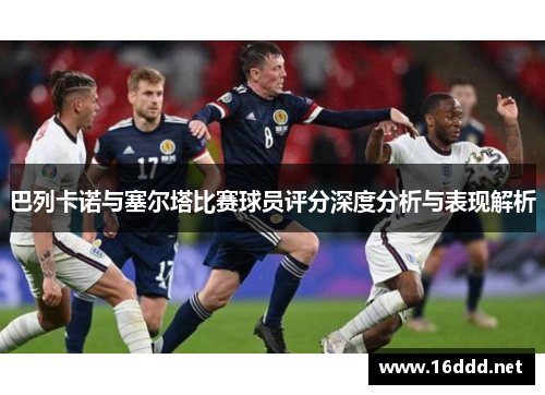 巴列卡诺与塞尔塔比赛球员评分深度分析与表现解析