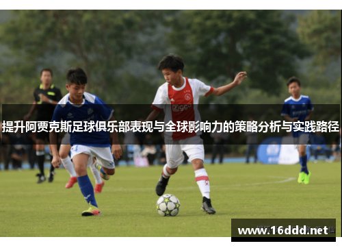 提升阿贾克斯足球俱乐部表现与全球影响力的策略分析与实践路径 提升阿贾克斯足球俱乐部表现与全球影响力的策略分析与实践路径