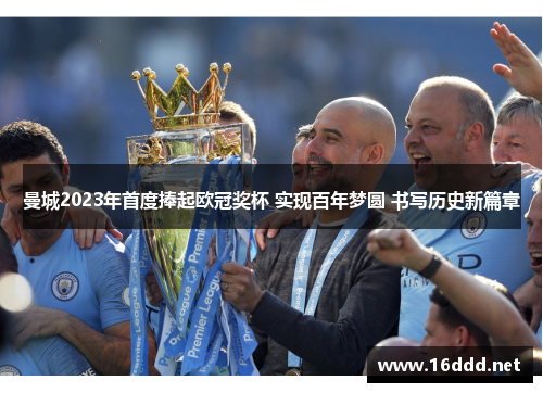 曼城2023年首度捧起欧冠奖杯 实现百年梦圆 书写历史新篇章